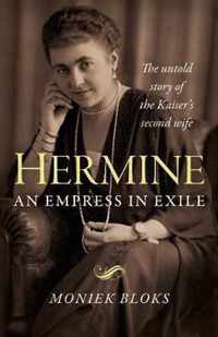 Hermine: an Empress in Exile  The untold story of the Kaiser`s second wife