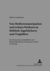 Von  Weiber-Emancipation  Und  Echten Weibern  in Hebbels Tagebuechern Und Tragoedien