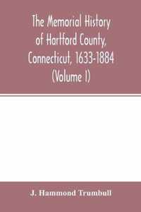 The memorial history of Hartford County, Connecticut, 1633-1884 (Volume I)