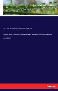 Report of the Executive Committee of the New York Civil-Service Reform Association