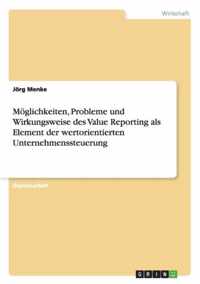 Moeglichkeiten, Probleme und Wirkungsweise des Value Reporting als Element der wertorientierten Unternehmenssteuerung