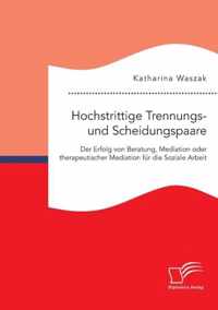 Hochstrittige Trennungs- und Scheidungspaare. Der Erfolg von Beratung, Mediation oder therapeutischer Mediation fur die Soziale Arbeit