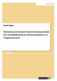 Mediation als kurative Interventionstechnik bei konfliktbelasteter Kommunikation in Organisationen