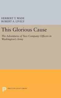 This Glorious Cause - The Adventures of Two Company Officers in Washington`s Army