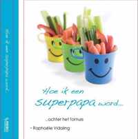 Hoe ik een superpapa word...