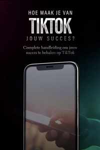 TikTok: Hoe maak je van TikTok jouw succes?