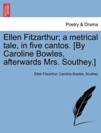 Ellen Fitzarthur; A Metrical Tale, in Five Cantos. [By Caroline Bowles, Afterwards Mrs. Southey.]