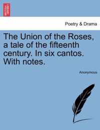 The Union of the Roses, a Tale of the Fifteenth Century. in Six Cantos. with Notes.