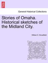 Stories of Omaha. Historical Sketches of the Midland City.