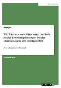 Wie Wigamur zum Ritter wird. Die Rolle zweier Erziehungsinstanzen bei der Identitätssuche des Protagonisten