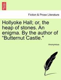 Hollyoke Hall; Or, the Heap of Stones. an Enigma. by the Author of Butternut Castle.