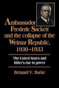 Ambassador Frederic Sackett and the Collapse of the Weimar Republic, 1930-1933