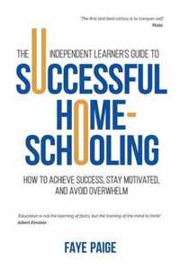 The Independent Learner's Guide to Successful Home-Schooling