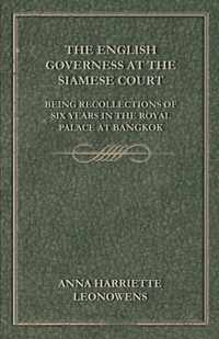 The English Governess at the Siamese Court: Being Recollections of Six Years in the Royal Palace at Bangkok