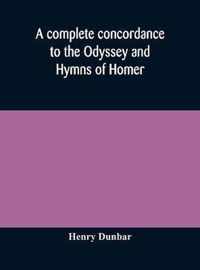 A complete concordance to the Odyssey and Hymns of Homer, to which is added a concordance to the parallel passages in the Iliad, Odyssey, and Hymns