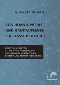Von Homoeopathie und Handauflegen zur Hassideologie? Zum Verhaltnis von alternativen Heilmethoden zu Verschwoerungstheorien, Esoterik und rechten Ideologien