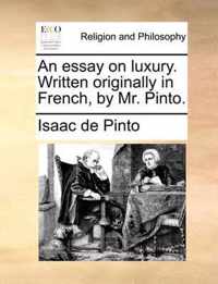 An Essay on Luxury. Written Originally in French, by Mr. Pinto.