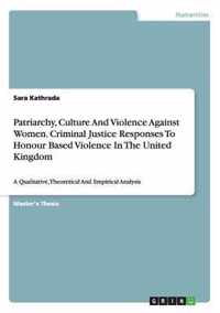 Patriarchy, Culture And Violence Against Women. Criminal Justice Responses To Honour Based Violence In The United Kingdom