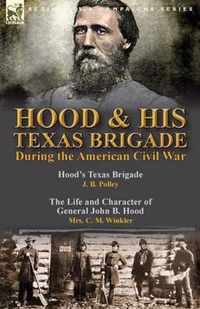 Hood & His Texas Brigade During the American Civil War