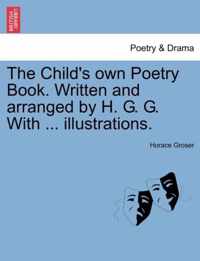 The Child's Own Poetry Book. Written and Arranged by H. G. G. with ... Illustrations.