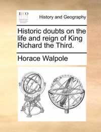 Historic Doubts on the Life and Reign of King Richard the Third.