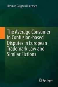 The Average Consumer in Confusion-Based Disputes in European Trademark Law and Similar Fictions