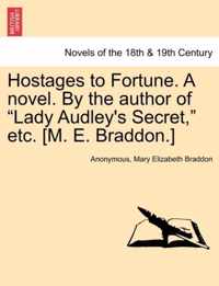 Hostages to Fortune. a Novel. by the Author of Lady Audley's Secret, Etc. [M. E. Braddon.] Vol. I