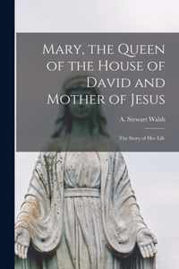 Mary, the Queen of the House of David and Mother of Jesus [microform]