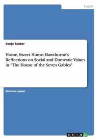 Home, Sweet Home: Hawthorne's Reflections on Social and Domestic Values in The House of the Seven Gables