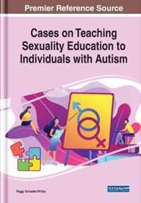 Cases on Teaching Sexuality Education to Individuals with Autism