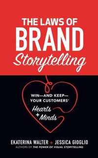 The Laws of Brand Storytelling: Winâ  and Keepâ  Your Customersâ   Hearts and Minds