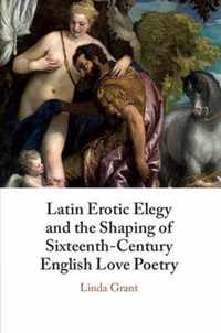 Latin Erotic Elegy and the Shaping of Sixteenth-Century English Love Poetry