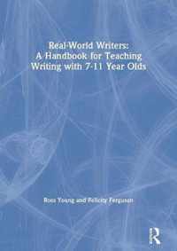 Real-World Writers: A Handbook for Teaching Writing with 7-11 Year Olds