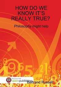 HOW DO WE KNOW IT'S REALLY TRUE? PHILOSOPHY MIGHT HELP