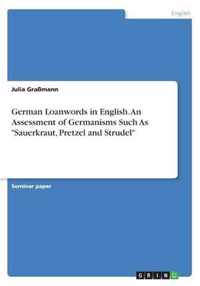 German Loanwords in English. An Assessment of Germanisms Such As ''Sauerkraut, Pretzel and Strudel''