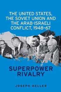 The United States, the Soviet Union and the ArabIsraeli conflict, 194867 Superpower rivalry