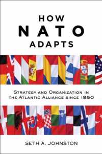 How NATO Adapts - Strategy and Organization in the Atlantic Alliance since 1950