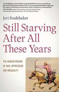 Still Starving After All These Years - The Hidden Origins of War, Oppression and Inequality