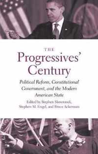 The Progressives` Century - Political Reform, Constitutional Government, and the Modern American State