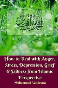 How to Deal With Anger, Stress, Depression, Grief and Sadness from Islamic Perspective