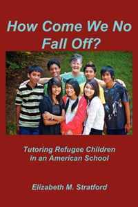 How Come We No Fall Off? - Tutoring Refugee Children in an American School