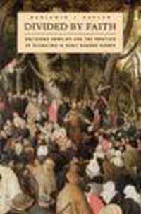 Divided By Faith - Religious Conflict And The Practice Of Toleration In Early Modern Europe