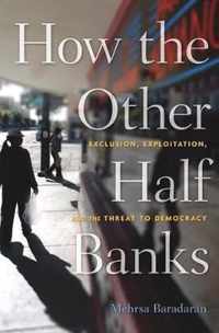 How the Other Half Banks  Exclusion, Exploitation, and the Threat to Democracy