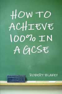 How To Achieve 100 In A GCSE