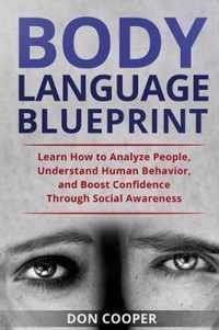 Body Language Blueprint: Learn How to Analyze People, Understand Human Behavior, and Boost Confidence Through Social Awareness