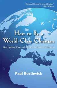 How to Be A WorldClass Christian Becoming Part of God's Global Kingdom