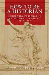 How to be a Historian Scholarly Personae in Historical Studies, 18002000