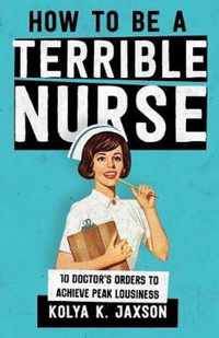 How To Be A Terrible Nurse