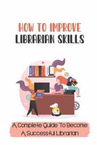 How To Improve Librarian Skills: A Complete Guide To Become A Successful Librarian