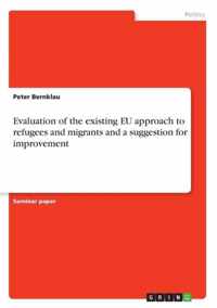 Evaluation of the existing EU approach to refugees and migrants and a suggestion for improvement